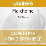 Ma che ne sai... cd