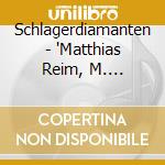 Schlagerdiamanten - 'Matthias Reim, M. Rosenberg, Tommy Stein' cd