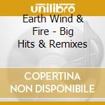 Earth Wind & Fire - Big Hits & Remixes cd musicale di Earth Wind & Fire
