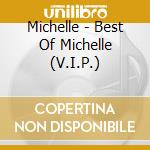 Michelle - Best Of Michelle (V.I.P.) cd musicale di Michelle