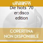 Die hiots '70 er:disco edition cd