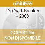 13 Chart Breaker - 2003 cd musicale di 13 Chart Breaker