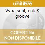Vvaa soul,funk & groove cd musicale di Funk & groove Soul