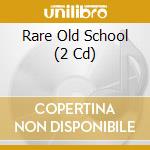 Rare Old School (2 Cd) cd