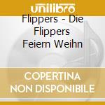 Flippers - Die Flippers Feiern Weihn cd