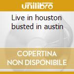 Live in houston busted in austin cd