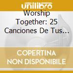 Worship Together: 25 Canciones De Tus Alabanzas - Worship Together: 25 Canciones De Tus Alabanzas cd musicale di Worship Together: 25 Canciones De Tus Alabanzas