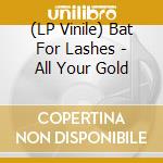 (LP Vinile) Bat For Lashes - All Your Gold vinile