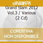 Grand Slam 2012 Vol.3 / Various (2 Cd) cd