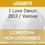 I Love Dance 2013 / Various cd musicale di Varios Interpretes