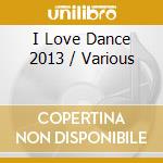 I Love Dance 2013 / Various cd