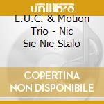 L.U.C. & Motion Trio - Nic Sie Nie Stalo cd