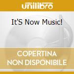 It'S Now Music! cd musicale di Artisti Vari