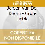 Jeroen Van Der Boom - Grote Liefde cd musicale di Jeroen Van Der Boom
