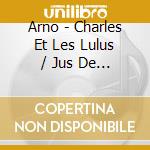 Arno - Charles Et Les Lulus / Jus De (2 Cd) cd musicale di Arno