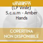 (LP Vinile) S.c.u.m - Amber Hands lp vinile di S.c.u.m