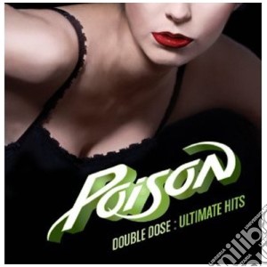 Poison - Double Dose: Ultimate Hits (2 Cd) cd musicale di POISON