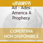 Ad - Ades: America A Prophecy cd