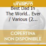 Best Dad In The World.. Ever / Various (2 Cd) cd musicale