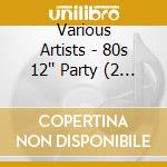 Various Artists - 80s 12'' Party (2 Cd) cd