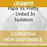 Papa Vs Pretty - United In Isolation cd