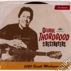 George Thorogood & The Destroyers - 2120 South Michigan Ave cd musicale di Thorogood & the dest