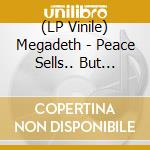 (LP Vinile) Megadeth - Peace Sells.. But Who's Buying? - 25th Anniversary Deluxe Edition (3 Lp+4 Cd+Dvd) lp vinile di MEGADETH