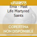 Ema - Past Life Martyred Saints cd