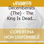 Decemberists (The) - The King Is Dead (Eco-Pak) (Cd+Dvd) cd musicale di Decemberists (The)