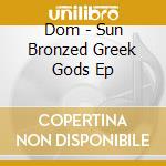 Dom - Sun Bronzed Greek Gods Ep cd