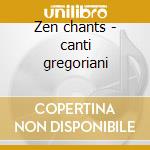 Zen chants - canti gregoriani cd musicale di Artisti Vari