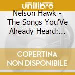 Nelson Hawk - The Songs You'Ve Already Heard: The Best Of Hawk Nelson cd musicale di Nelson Hawk