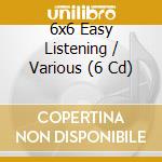 6x6 Easy Listening / Various (6 Cd) cd musicale di 6x6