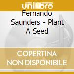 Fernando Saunders - Plant A Seed cd