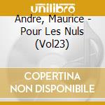 Andre, Maurice - Pour Les Nuls (Vol23) cd musicale di Andre, Maurice