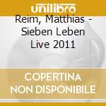 Reim, Matthias - Sieben Leben Live 2011 cd musicale di Reim, Matthias