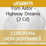 Tom Astor - Highway Dreams (2 Cd) cd musicale di Astor, Tom