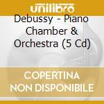 Debussy - Piano Chamber & Orchestra (5 Cd) cd