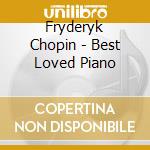 Fryderyk Chopin - Best Loved Piano cd musicale di Artisti Vari