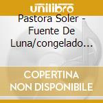 Pastora Soler - Fuente De Luna/congelado (2 Cd) cd