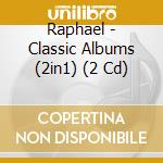 Raphael - Classic Albums (2in1) (2 Cd) cd musicale di Raphael