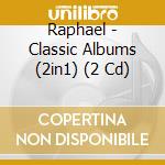 Raphael - Classic Albums (2in1) (2 Cd) cd