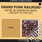 Grand Funk Railroad - Caught The Act / We'Re An American (2 Cd) cd