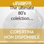 The ultimate 80's colelction mediaworld cd musicale di Artisti Vari