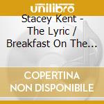 Stacey Kent - The Lyric / Breakfast On The Morning Tram (2 Cd) cd musicale