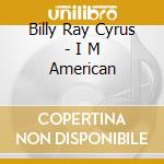 Billy Ray Cyrus - I M American cd