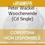 Peter Wackel - Woochenende (Cd Single) cd musicale di Wackel Peter