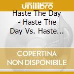 Haste The Day - Haste The Day Vs. Haste The Day cd musicale di Haste The Day