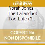 Norah Jones - The Fallandnot Too Late (2 Cd) cd