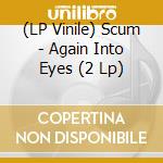 (LP Vinile) Scum - Again Into Eyes (2 Lp) vinile